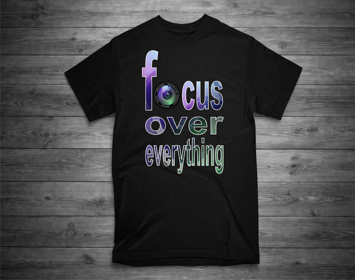 FOCUS OVER EVERYTHING T-Shirt