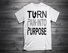 TURN PAIN INTO PURPOSE T-Shirt